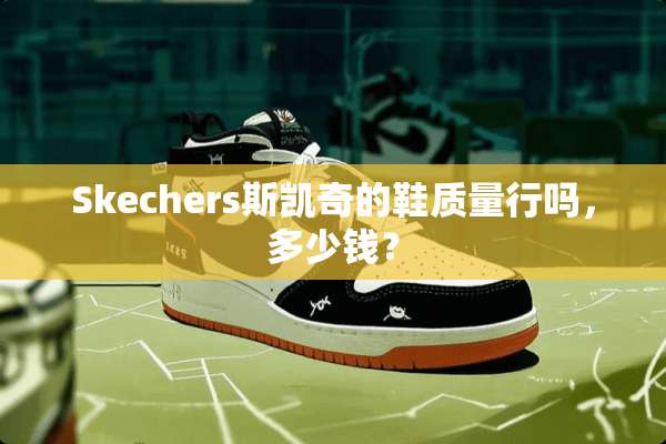 Skechers斯凯奇的鞋质量行吗，多少钱？