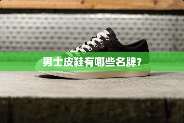 男士皮鞋有哪些名牌？