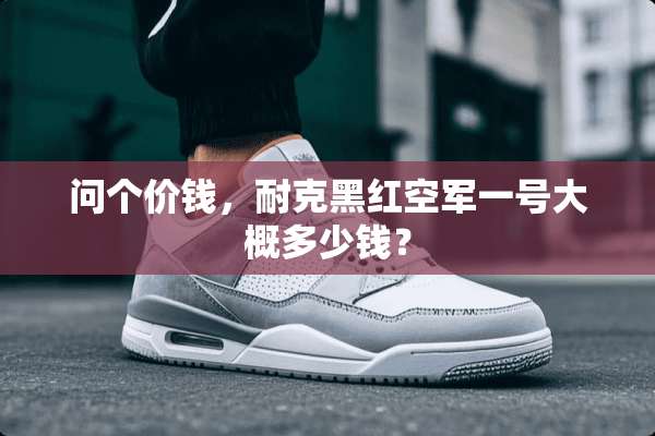 问个价钱，耐克黑红空军一号大概多少钱？