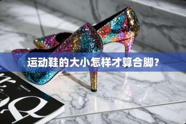 运动鞋的大小怎样才算合脚？