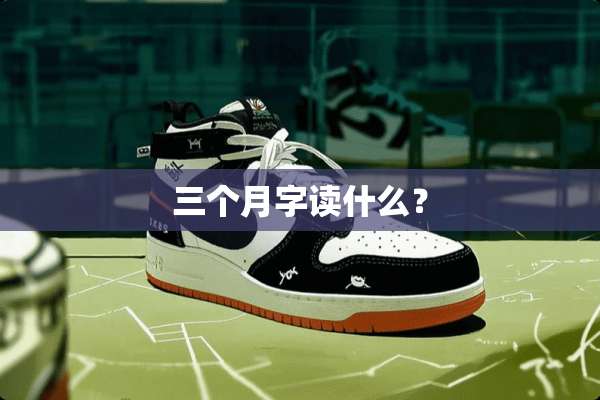 三个月字读什么？