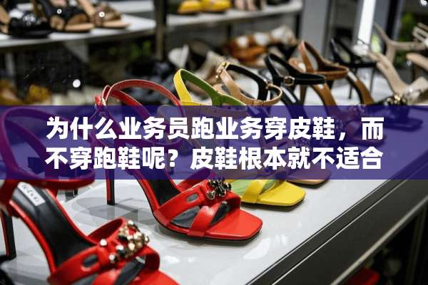 为什么业务员跑业务穿皮鞋，而**跑鞋呢？皮鞋根本就不适合去跑业务？
