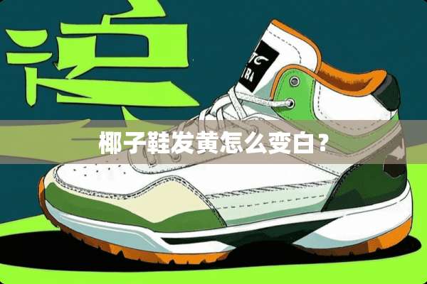 椰子鞋发黄怎么变白？