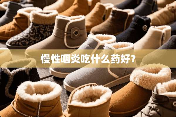 慢性咽炎吃什么药好？