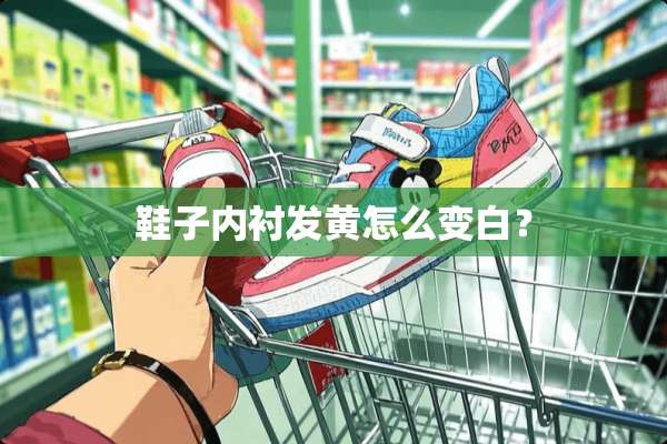鞋子内衬发黄怎么变白？
