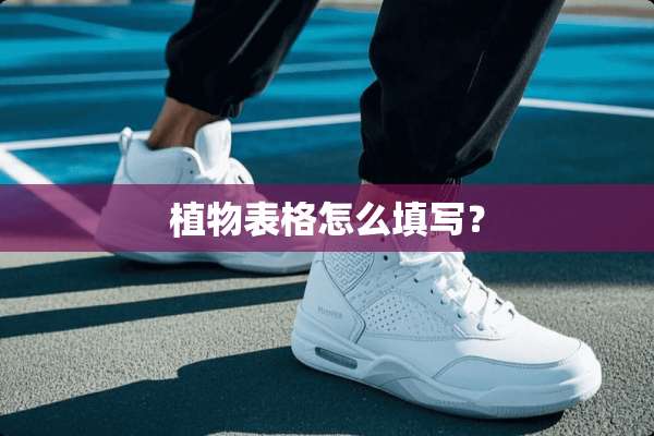 植物表格怎么填写？