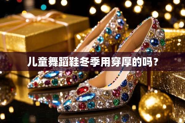 儿童舞蹈鞋冬季用穿厚的吗？