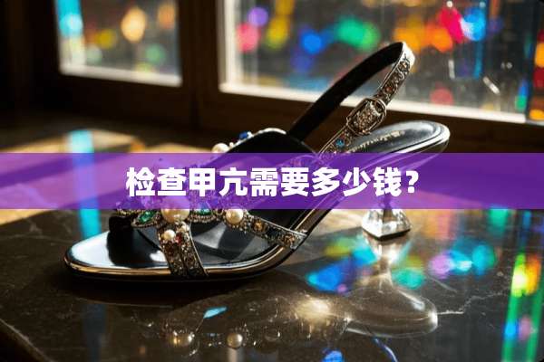 检查甲亢需要多少钱？