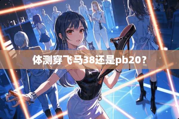 体测穿飞马38还是pb20？