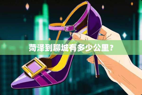 菏泽到聊城有多少公里？