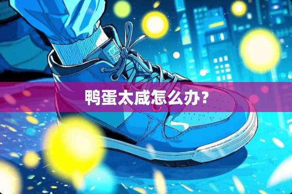 鸭蛋太咸怎么办？