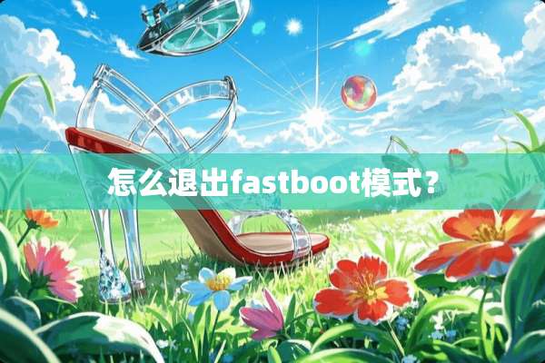 怎么退出fastboot模式？