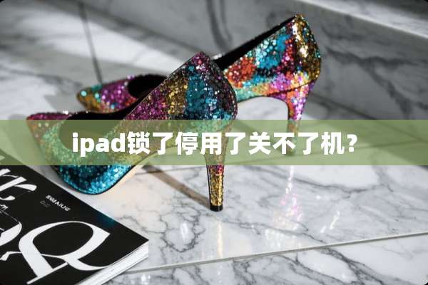 ipad锁了停用了关不了机？