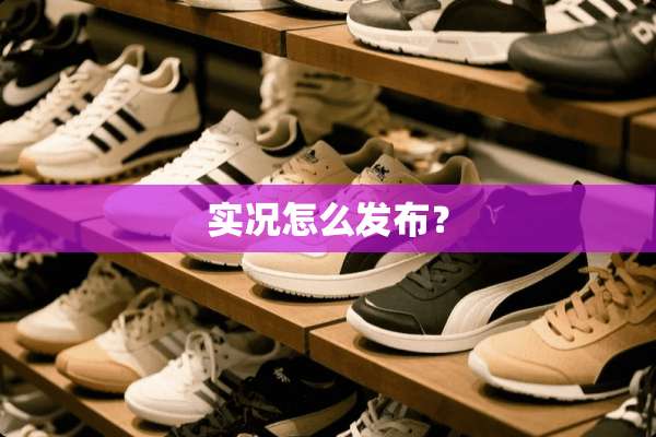 实况怎么发布？