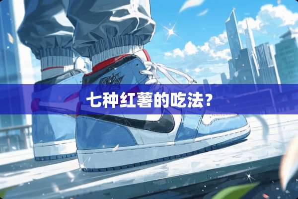 七种红薯的吃法？