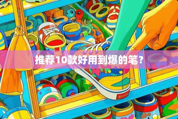 推荐10款好用到爆的笔？