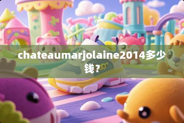 chateaumarjolaine2014多少钱？