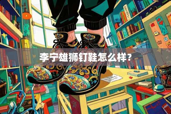 李宁雄狮钉鞋怎么样？