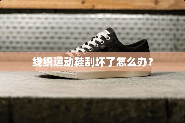线织运动鞋刮坏了怎么办？
