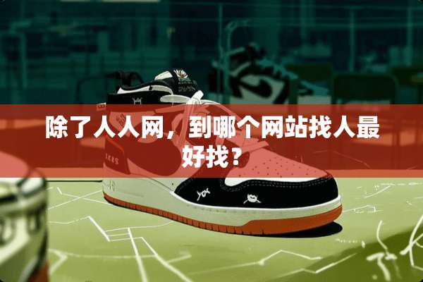 除了人人网，到哪个网站找人最好找？