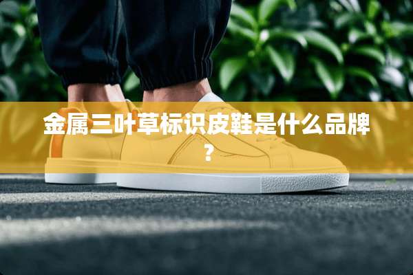 金属三叶草标识皮鞋是什么品牌？