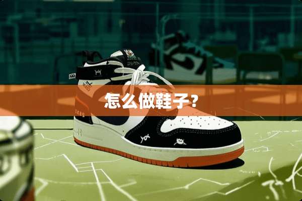怎么做鞋子？