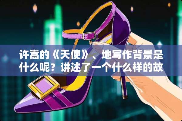 许嵩的《天使》、地写作背景是什么呢？讲述了一个什么样的故事？