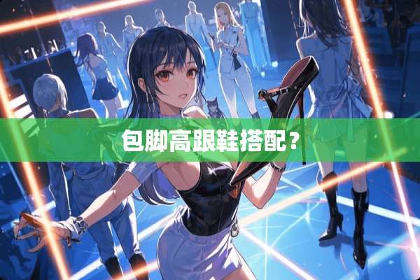 包脚高跟鞋搭配？