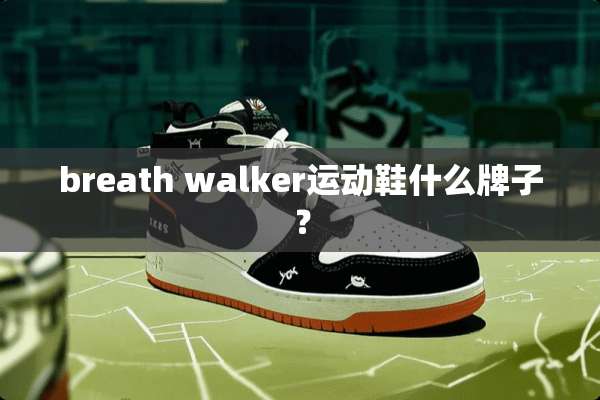 breath walker运动鞋什么牌子？
