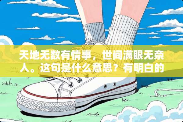 天地无数有情事，世间满眼无奈人。这句是什么意思？有明白的吗？