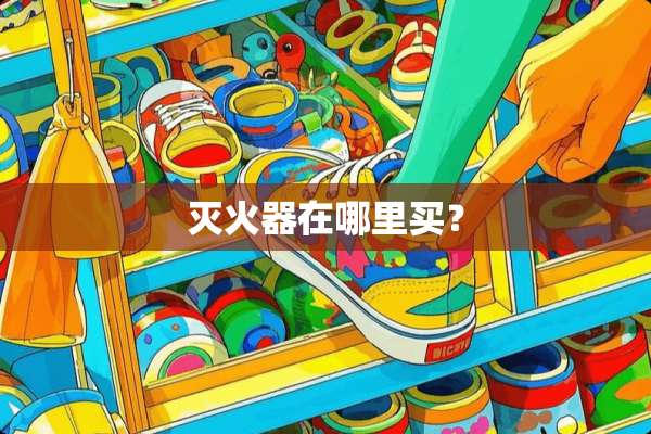 灭火器在哪里买？
