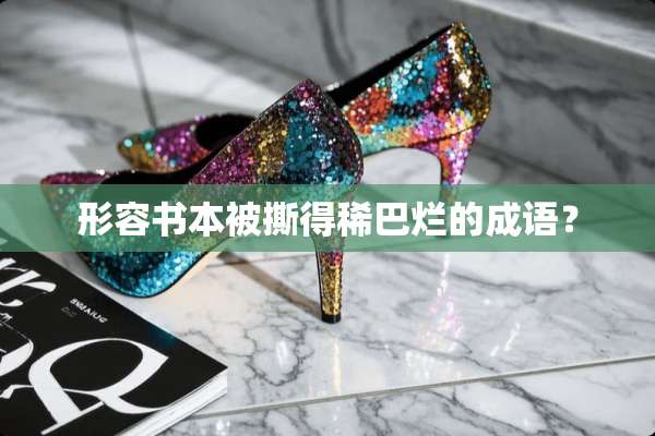 形容书本被撕得稀巴烂的成语？