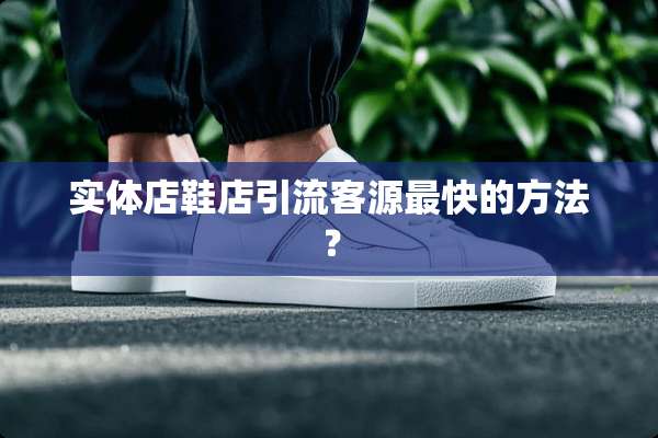 实体店鞋店引流客源最快的方法？