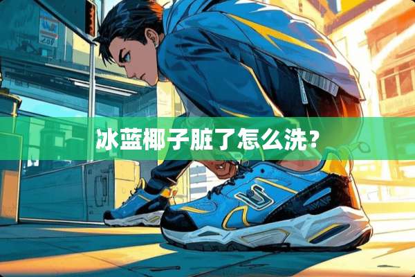 冰蓝椰子脏了怎么洗？