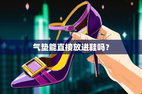 气垫能直接放进鞋吗？
