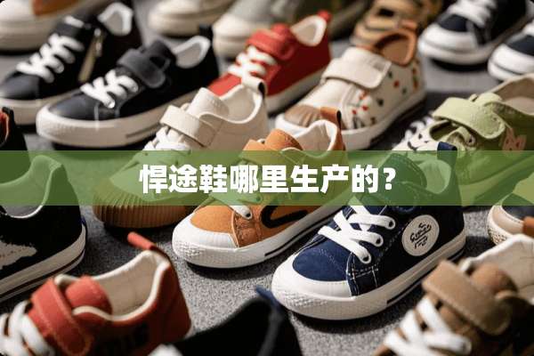 悍途鞋哪里生产的？
