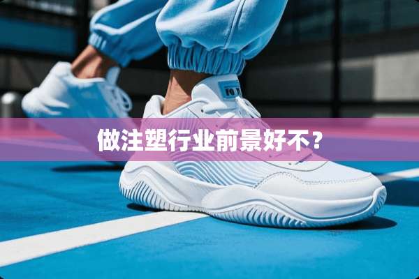 做注塑行业前景好不？