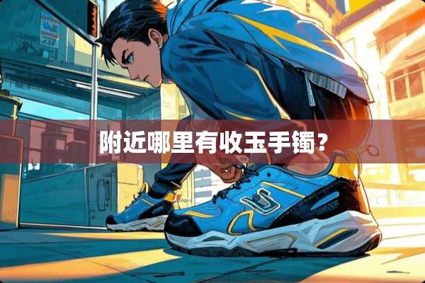 附近哪里有收玉手镯？