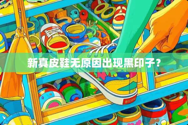 新真皮鞋无原因出现黑印子？