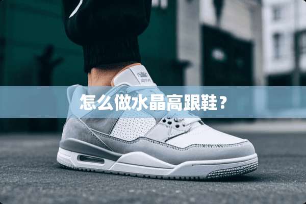 怎么做水晶高跟鞋？