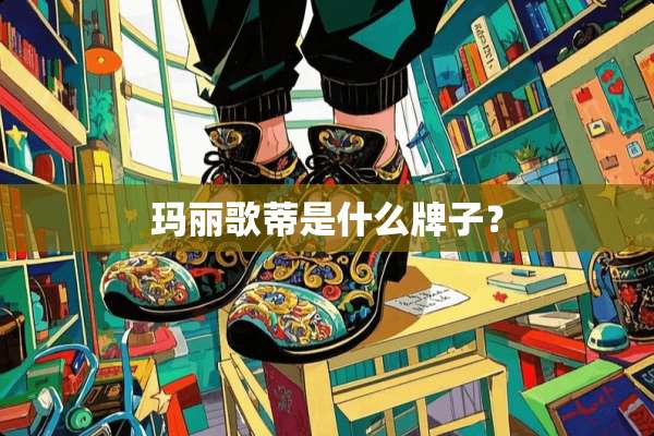 玛丽歌蒂是什么牌子？