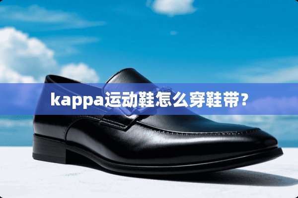 kappa运动鞋怎么穿鞋带？