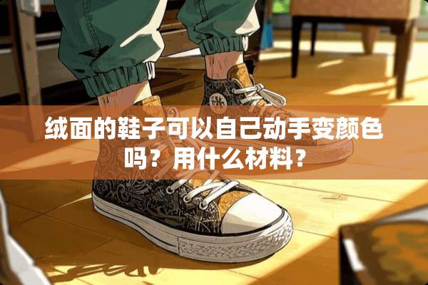 绒面的鞋子可以自己动手变颜色吗？用什么材料？