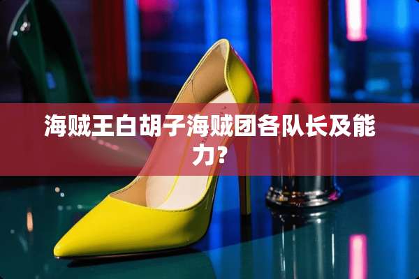 海贼王白胡子海贼团各队长及能力？