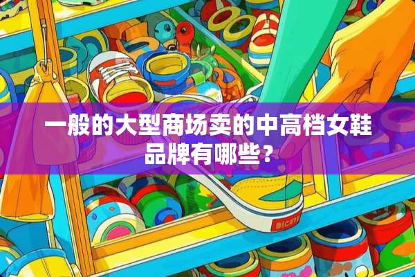 一般的大型商场卖的中高档女鞋品牌有哪些？