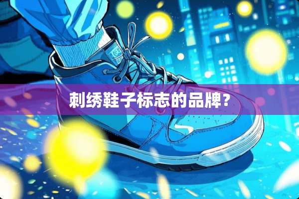 刺绣鞋子标志的品牌？