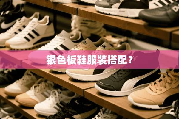 银色板鞋服装搭配？