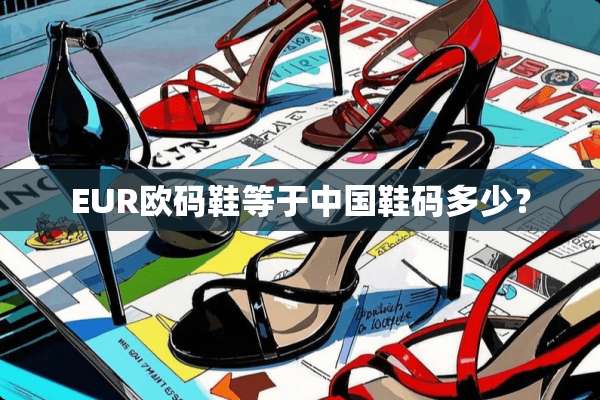 EUR欧码鞋等于中国鞋码多少？