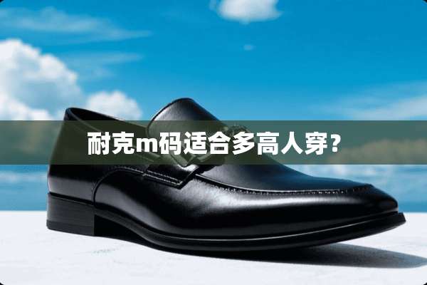 耐克m码适合多高人穿？