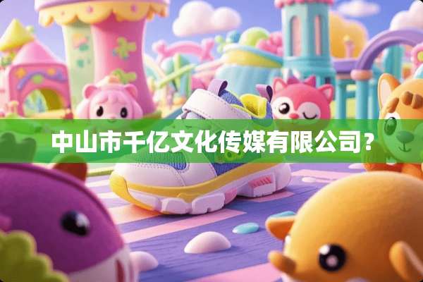 中山市千亿文化传媒有限公司？